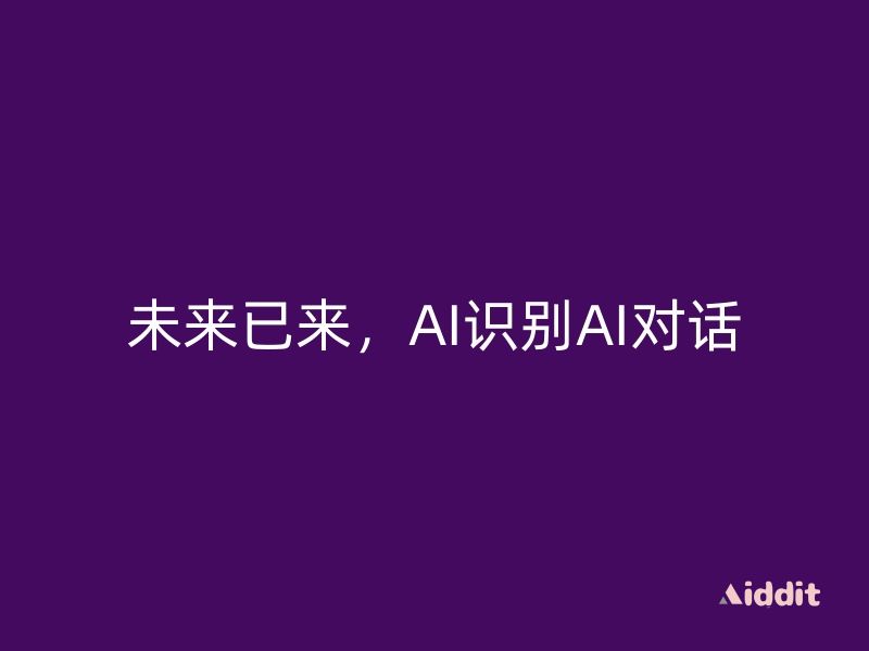 未来已来，AI识别AI对话